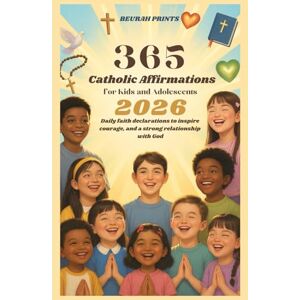 Prints, Beurah 365 Catholic Affirmations for Kids and Adolescents 2026: Daily Faith Declarations to Inspire Courage, Peace, and a Strong Relationship with God. Prints, Beurah 365 Catholic Affirmations for Kids and Adolescents 2026: Daily Faith Declarations to Inspire Courage, Peace, and a Strong Relationship with God.