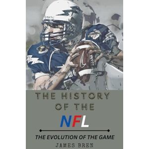 Bren, James The History of the NFL The Evolution of the Game Bren, James The History of the NFL The Evolution of the Game