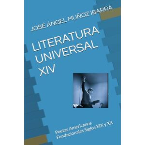 MUÑOZ IBARRA, DR. JOSÉ ÁNGEL LITERATURA UNIVERSAL XIV: Poetas Americanos Fundacionales Siglos XIX y XX MUÑOZ IBARRA, DR. JOSÉ ÁNGEL LITERATURA UNIVERSAL XIV: Poetas Americanos Fundacionales Siglos XIX y XX