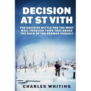 Whiting, Charles Decision at St Vith: The Decisive Battle for the West Wall Frontier Town That Broke the Back of the German Assault (The Siegfried Line Campaign) Whiting, Charles Decision at St Vith: The Decisive Battle for the West Wall Frontier Town That Broke the Back of the German Assault (The Siegfried Line Campaign)