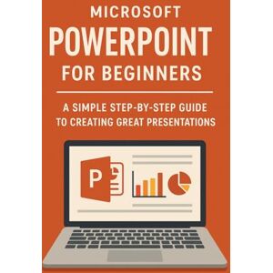 Ellison, Will Microsoft PowerPoint for Beginners: A Simple Step-by-Step Guide to Creating Great Presentations Ellison, Will Microsoft PowerPoint for Beginners: A Simple Step-by-Step Guide to Creating Great Presentations