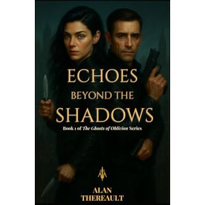 Thereault, Alan Alan Echoes Beyond the Shadows: A Romance Thriller of Spies, Secrets, and Survival (Ghosts of Oblivion) Thereault, Alan Alan Echoes Beyond the Shadows: A Romance Thriller of Spies, Secrets, and Survival (Ghosts of Oblivion)