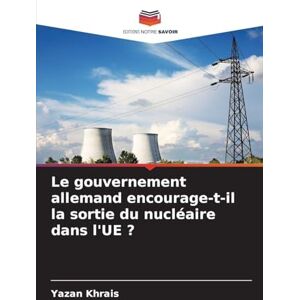 Khrais, Yazan Le gouvernement allemand encourage-t-il la sortie du nucléaire dans l'UE ? Khrais, Yazan Le gouvernement allemand encourage-t-il la sortie du nucléaire dans l'UE ?