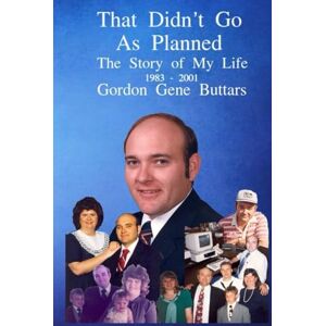 Buttars, Gordon Gene That Didn't Go As Planned: The Story of My Life 1983 2001 Buttars, Gordon Gene That Didn't Go As Planned: The Story of My Life 1983 2001