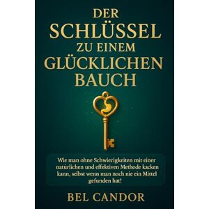 CANDOR, BEL DER SCHLÜSSEL ZU EINEM GLÜCKLICHEN BAUCH: Wie man ohne Schwierigkeiten mit einer natürlichen und effektiven Methode kacken kann, selbst wenn man noch nie ein Mittel gefunden hat, das funktioniert!: 6 CANDOR, BEL DER SCHLÜSSEL ZU EINEM GLÜCKLICHEN BAUCH: Wie man ohne Schwierigkeiten mit einer natürlichen und effektiven Methode kacken kann, selbst wenn man noch nie ein Mittel gefunden hat, das funktioniert!: 6