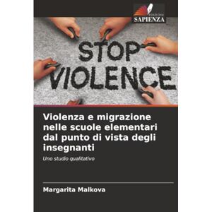 Malkova, Margarita Violenza e migrazione nelle scuole elementari dal punto di vista degli insegnanti: Uno studio qualitativo Malkova, Margarita Violenza e migrazione nelle scuole elementari dal punto di vista degli insegnanti: Uno studio qualitativo