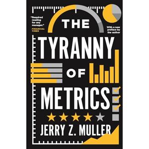 Muller, Jerry Z. The Tyranny of Metrics Muller, Jerry Z. The Tyranny of Metrics