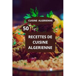 AHOLOUKPE 50 RECETTES DE CUISINE ALGERIENNE: CUISINE ALGERIENNE gastronomie du Maghreb cuisine familiale algérienne AHOLOUKPE 50 RECETTES DE CUISINE ALGERIENNE: CUISINE ALGERIENNE gastronomie du Maghreb cuisine familiale algérienne