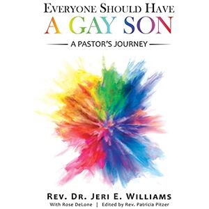 Williams, REV Dr Jeri E Everyone Should Have a Gay Son: A Pastor's Journey Williams, REV Dr Jeri E Everyone Should Have a Gay Son: A Pastor's Journey