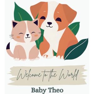Graham, M W Welcome to the World, Baby Theo (A personalized baby book for Theo, the perfect gift for the new baby in your life) Graham, M W Welcome to the World, Baby Theo (A personalized baby book for Theo, the perfect gift for the new baby in your life)
