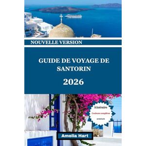 Hart, Amelia GUIDE DE VOYAGE DE SANTORIN: Le guide de voyage ultime de Santorin : couchers de soleil, plages, gastronomie, hôtels, culture, trésors cachés et expériences insulaires inoubliables en Grèce. Hart, Amelia GUIDE DE VOYAGE DE SANTORIN: Le guide de voyage ultime de Santorin : couchers de soleil, plages, gastronomie, hôtels, culture, trésors cachés et expériences insulaires inoubliables en Grèce.