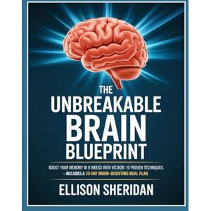 Sheridan, Ellison The Unbreakable Brain Blueprint: Boost Your Memory in 9 Weeks with 19 Proven Techniques – Includes a 30-Day Brain-Boosting Meal Plan Sheridan, Ellison The Unbreakable Brain Blueprint: Boost Your Memory in 9 Weeks with 19 Proven Techniques – Includes a 30-Day Brain-Boosting Meal Plan