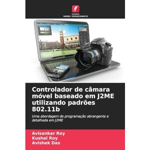 Roy, Avisankar Controlador de câmara móvel baseado em J2ME utilizando padrões 802.11b: Uma abordagem de programação abrangente e detalhada em J2ME Roy, Avisankar Controlador de câmara móvel baseado em J2ME utilizando padrões 802.11b: Uma abordagem de programação abrangente e detalhada em J2ME