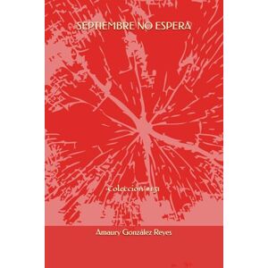 González Reyes, Amaury SEPTIEMBRE NO ESPERA: Colección #131 González Reyes, Amaury SEPTIEMBRE NO ESPERA: Colección #131