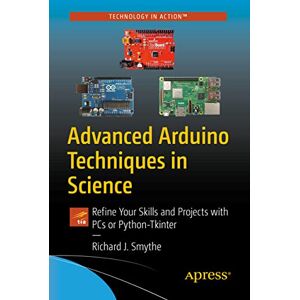 Smythe, Richard J. Advanced Arduino Techniques in Science: Refine Your Skills and Projects with PCs or Python-Tkinter Smythe, Richard J. Advanced Arduino Techniques in Science: Refine Your Skills and Projects with PCs or Python-Tkinter
