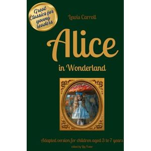 Carroll, Lewis Alice in Wonderland Great Classics for Young Readers: Adapted version for children aged 3 to 7, with illustrations Carroll, Lewis Alice in Wonderland Great Classics for Young Readers: Adapted version for children aged 3 to 7, with illustrations