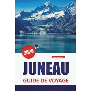 Askew, Dwayne B. JUNEAU GUIDE DE VOYAGE 2026: Explorez des joyaux cachés, les principales attractions, les sentiers de randonnée, la cuisine locale et des conseils de voyage pour visiter la capitale de l'Alaska Askew, Dwayne B. JUNEAU GUIDE DE VOYAGE 2026: Explorez des joyaux cachés, les principales attractions, les sentiers de randonnée, la cuisine locale et des conseils de voyage pour visiter la capitale de l'Alaska