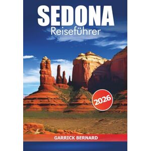 Bernard, Garrick Sedona Reiseführer 2026: Entdecken Sie Arizonas Red Rocks, Aktivitäten zu tun, Naturwunder, Kultur, praktische Tipps und Abenteuer in den USA Bernard, Garrick Sedona Reiseführer 2026: Entdecken Sie Arizonas Red Rocks, Aktivitäten zu tun, Naturwunder, Kultur, praktische Tipps und Abenteuer in den USA