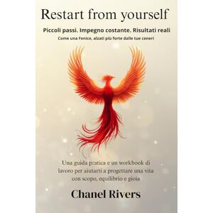 Rivers, Chanel Restart From Yourself: Ricomincia da te stesso e segui Il diario guidato per lasciare andare il passato, ritrovare la calma interiore e creare la vita che desideri Rivers, Chanel Restart From Yourself: Ricomincia da te stesso e segui Il diario guidato per lasciare andare il passato, ritrovare la calma interiore e creare la vita che desideri