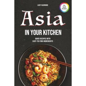 Oldridge, Lucy Asia in your kitchen: Quick Recipes with Easy-to-Find Ingredients Oldridge, Lucy Asia in your kitchen: Quick Recipes with Easy-to-Find Ingredients