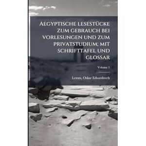 Aegyptische lesestÃ1/4cke zum gebrauch bei vorlesungen und zum privatstudium; mit schrifttafel und glossar Aegyptische lesestÃ1/4cke zum gebrauch bei vorlesungen und zum privatstudium; mit schrifttafel und glossar