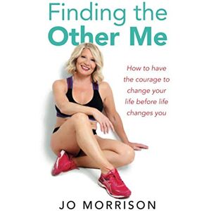 Morrison, Jo Finding The Other Me: How to Have the Courage to Change Your Life Before Life Changes You Morrison, Jo Finding The Other Me: How to Have the Courage to Change Your Life Before Life Changes You