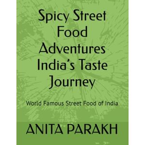 PARAKH, ANITA SHARAD Spicy Street Food Adventures India’s Taste Journey: WORLD FAMOUS STREET FOOD OF INDIA PARAKH, ANITA SHARAD Spicy Street Food Adventures India’s Taste Journey: WORLD FAMOUS STREET FOOD OF INDIA