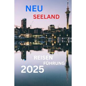 Lee NEUSEELAND REISEFÜHRER: Entdecken Sie die Wunder und verborgenen Winkel von Aotearoa Lee NEUSEELAND REISEFÜHRER: Entdecken Sie die Wunder und verborgenen Winkel von Aotearoa
