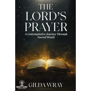 Wray, Gilda The Lord’s Prayer: A Contemplative Journey Through Sacred Words Wray, Gilda The Lord’s Prayer: A Contemplative Journey Through Sacred Words