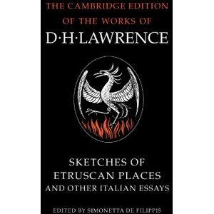 Sketches of Etruscan Places and Other Italian Essays (The Cambridge Edition of the Works of D. H. Lawrence) Sketches of Etruscan Places and Other Italian Essays (The Cambridge Edition of the Works of D. H. Lawrence)
