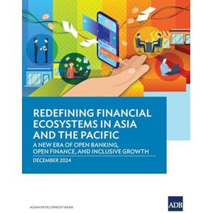 Asian Development Bank Redefining Financial Ecosystems in Asia and the Pacific: A New Era of Open Banking, Open Finance, and Inclusive Growth Asian Development Bank Redefining Financial Ecosystems in Asia and the Pacific: A New Era of Open Banking, Open Finance, and Inclusive Growth