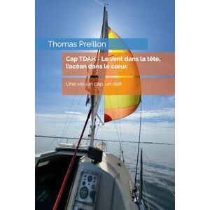 Preillon, Thomas Cap TDAH – Le vent dans la tête, l’océan dans le cœur. Preillon, Thomas Cap TDAH – Le vent dans la tête, l’océan dans le cœur.