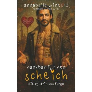 Winters, Annabelle Dankbar für den Scheich: Die Bäuerin aus Fargo (Kurvige Frauen für Scheichs: Heiße Königliche Milliardär-Romantikromane) Winters, Annabelle Dankbar für den Scheich: Die Bäuerin aus Fargo (Kurvige Frauen für Scheichs: Heiße Königliche Milliardär-Romantikromane)