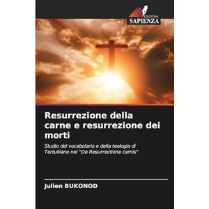 Bukonod, Julien Resurrezione della carne e resurrezione dei morti: Studio del vocabolario e della teologia di Tertulliano nel "De Resurrectione carnis Bukonod, Julien Resurrezione della carne e resurrezione dei morti: Studio del vocabolario e della teologia di Tertulliano nel "De Resurrectione carnis