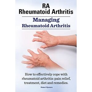 Rymore, Robert RA Rheumatoid Arthritis. Managing Rheumatoid Arthritis. How to effectively cope with rheumatoid arthritis: pain relief, treatment, diet and remedies.. Rymore, Robert RA Rheumatoid Arthritis. Managing Rheumatoid Arthritis. How to effectively cope with rheumatoid arthritis: pain relief, treatment, diet and remedies..