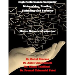 Dr. Rahul Sharma High Performance Computer Networking, Routing, Switching and Security: Modern Network Infrastructure Dr. Rahul Sharma High Performance Computer Networking, Routing, Switching and Security: Modern Network Infrastructure