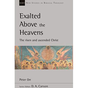 Orr, Peter Exalted Above The Heavens: The Risen And Ascended Christ (New Studies in Biblical Theology) Orr, Peter Exalted Above The Heavens: The Risen And Ascended Christ (New Studies in Biblical Theology)