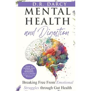 Darcy, D.R. Mental Health and Digestion: Breaking Free From Emotional Struggles through Gut Health (Harmony of Wellness Series) Darcy, D.R. Mental Health and Digestion: Breaking Free From Emotional Struggles through Gut Health (Harmony of Wellness Series)