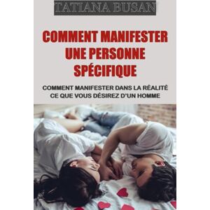 Busan, Tatiana Comment manifester une personne spécifique: Comment manifester un homme qui veut s'engager avec vous; Loi de l’Assomption : manifester l’amour; Comment manifester la relation que vous désirez Busan, Tatiana Comment manifester une personne spécifique: Comment manifester un homme qui veut s'engager avec vous; Loi de l’Assomption : manifester l’amour; Comment manifester la relation que vous désirez