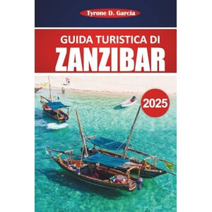 Garcia, Tyrone D. Guida turistica di Zanzibar 2025: Esplora spiagge incontaminate, cultura locale, attrazioni uniche, attività e consigli pratici per un'esperienza indimenticabile sull'isola Garcia, Tyrone D. Guida turistica di Zanzibar 2025: Esplora spiagge incontaminate, cultura locale, attrazioni uniche, attività e consigli pratici per un'esperienza indimenticabile sull'isola