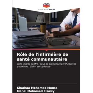 Mousa, Khadraa Mohamed Rôle de l'infirmière de santé communautaire: dans la lutte contre l'abus de substances psychoactives au sein de l'Union européenne Mousa, Khadraa Mohamed Rôle de l'infirmière de santé communautaire: dans la lutte contre l'abus de substances psychoactives au sein de l'Union européenne