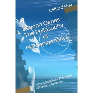Hoy, Clifford D. Beyond Genes- The Philosophy of Metaepigenetics: A Transdisciplinary Philosophy of Human Inheritance Hoy, Clifford D. Beyond Genes- The Philosophy of Metaepigenetics: A Transdisciplinary Philosophy of Human Inheritance
