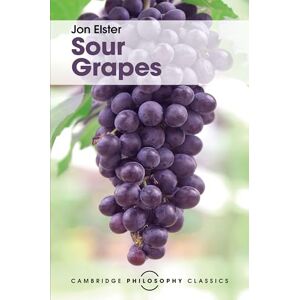 Elster, Jon Sour Grapes: Studies in the Subversion of Rationality (Cambridge Philosophy Classics) Elster, Jon Sour Grapes: Studies in the Subversion of Rationality (Cambridge Philosophy Classics)