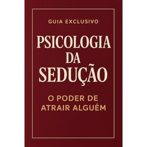 Jesus, Marcelo Psicologia da Sedução: O Poder de Atrair Alguém Jesus, Marcelo Psicologia da Sedução: O Poder de Atrair Alguém