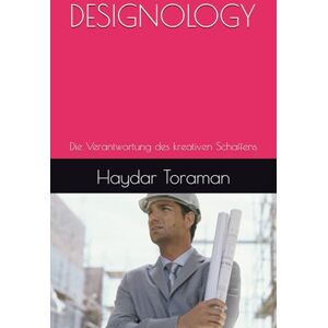 Toraman, Haydar DESIGNOLOGY: Die Verantwortung des kreativen Schaffens Toraman, Haydar DESIGNOLOGY: Die Verantwortung des kreativen Schaffens