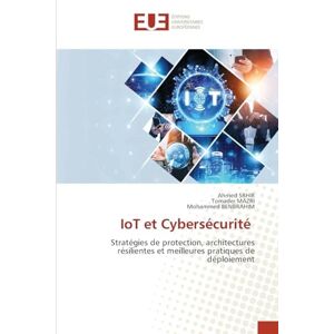 Ahmed IoT et Cybersécurité: Stratégies de protection, architectures résilientes et meilleures pratiques de déploiement Ahmed IoT et Cybersécurité: Stratégies de protection, architectures résilientes et meilleures pratiques de déploiement
