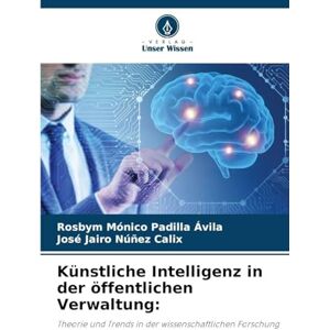 Padilla Ávila, Rosbym Mónico Künstliche Intelligenz in der öffentlichen Verwaltung: Theorie und Trends in der wissenschaftlichen Forschung Padilla Ávila, Rosbym Mónico Künstliche Intelligenz in der öffentlichen Verwaltung: Theorie und Trends in der wissenschaftlichen Forschung