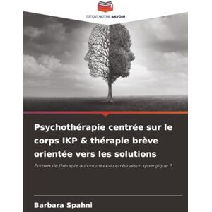 Spahni, Barbara Psychothérapie centrée sur le corps IKP & thérapie brève orientée vers les solutions: Formes de thérapie autonomes ou combinaison synergique ? Spahni, Barbara Psychothérapie centrée sur le corps IKP & thérapie brève orientée vers les solutions: Formes de thérapie autonomes ou combinaison synergique ?