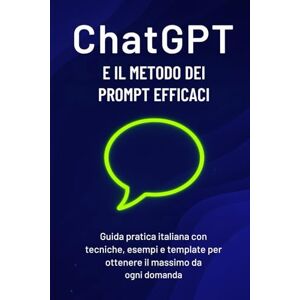 Tech, Tribe ChatGPT Il Metodo dei Prompt Efficaci: Guida pratica italiana con strategie, esempi e template per imparare il Prompt Engineering, scrivere prompt potenti e ottenere risultati concreti Tech, Tribe ChatGPT Il Metodo dei Prompt Efficaci: Guida pratica italiana con strategie, esempi e template per imparare il Prompt Engineering, scrivere prompt potenti e ottenere risultati concreti