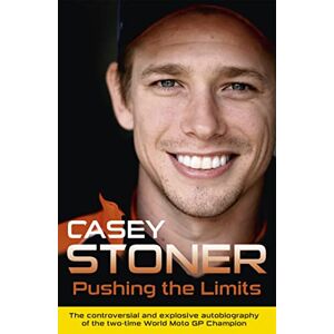 Stoner, Casey Pushing the Limits: The Two-Time World MotoGP Champion's Own Explosive Story Stoner, Casey Pushing the Limits: The Two-Time World MotoGP Champion's Own Explosive Story